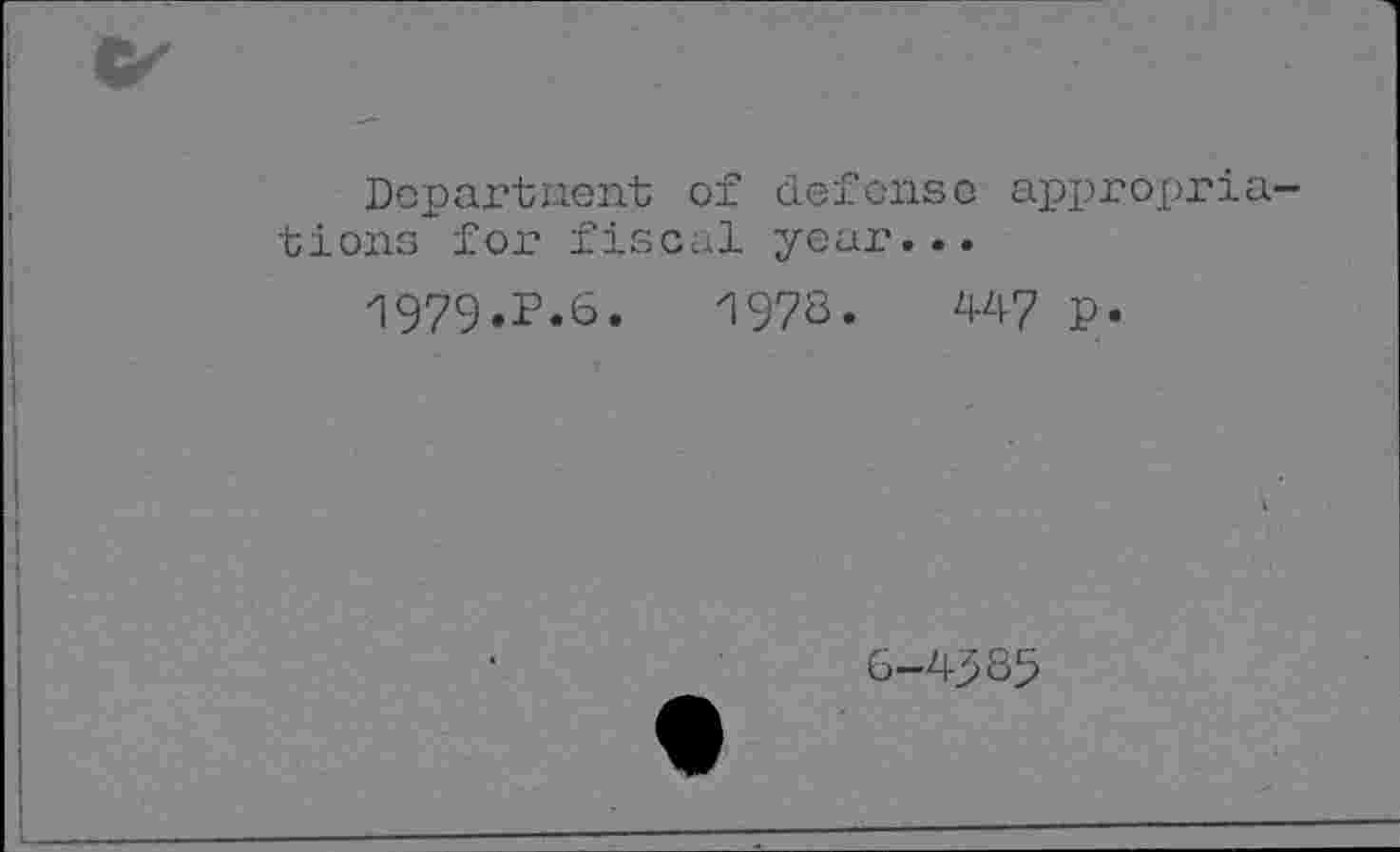 ﻿Department of defense appropriations for fiscal year...
1979.P.6.	1973«	447 p.
6-4^85